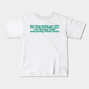 Learning equips you with the tools to shape your own destiny. Keep sharpening those tools! Kids T-Shirt